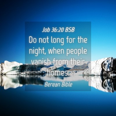Picture 04 - Job 36:20 BSB - Do not long for the night, when people vanish - Bible Verse Picture
