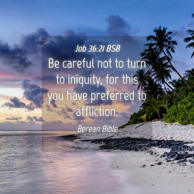 Picture 04 - Job 36:21 BSB - Be careful not to turn to iniquity, for this you - Bible Verse Picture