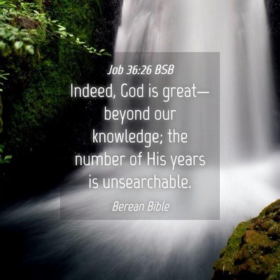 Picture 04 - Job 36:26 BSB - Indeed, God is great—beyond our knowledge; the - Bible Verse Picture