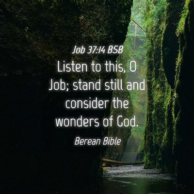 Picture 04 - Job 37:14 BSB - Listen to this, O Job; stand still and consider - Bible Verse Picture
