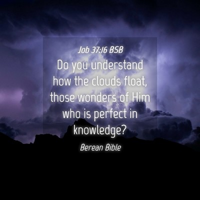 Picture 04 - Job 37:16 BSB - Do you understand how the clouds float, those - Bible Verse Picture