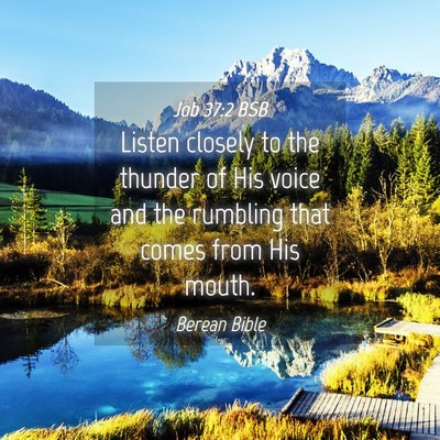 Picture 04 - Job 37:2 BSB - Listen closely to the thunder of His voice and - Bible Verse Picture