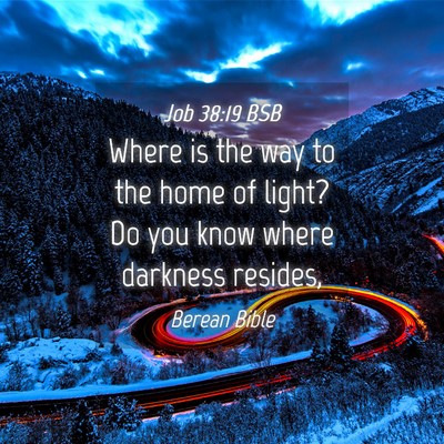 Picture 04 - Job 38:19 BSB - Where is the way to the home of light? Do you - Bible Verse Picture
