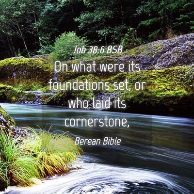 Picture 04 - Job 38:6 BSB - On what were its foundations set, or who laid its - Bible Verse Picture