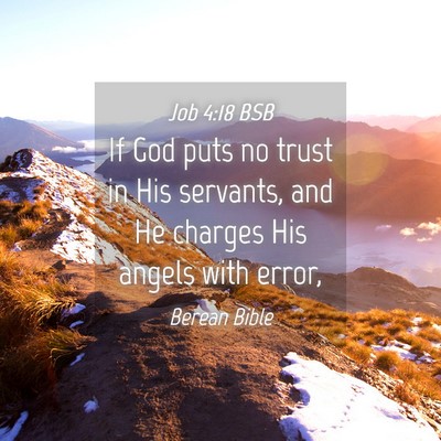 Picture 04 - Job 4:18 BSB - If God puts no trust in His servants, and He - Bible Verse Picture