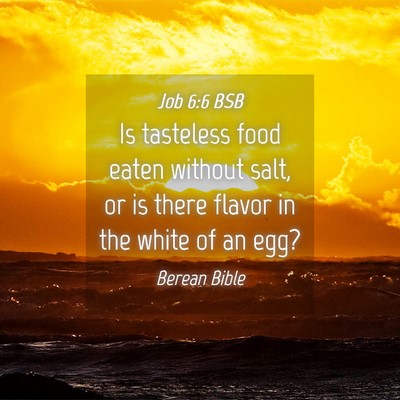 Picture 04 - Job 6:6 BSB - Is tasteless food eaten without salt, or is there - Bible Verse Picture