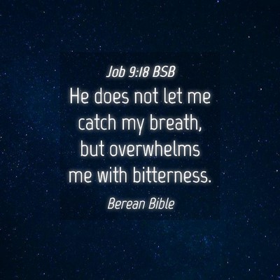 Picture 04 - Job 9:18 BSB - He does not let me catch my breath, but - Bible Verse Picture