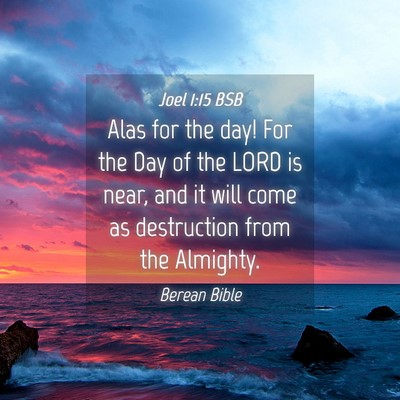 Picture 04 - Joel 1:15 BSB - Alas for the day! For the Day of the LORD is - Bible Verse Picture
