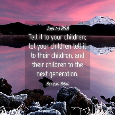 Picture 04 - Joel 1:3 BSB - Tell it to your children; let your children tell - Bible Verse Picture