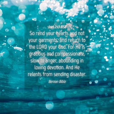 Picture 04 - Joel 2:13 BSB - So rend your hearts and not your garments, and - Bible Verse Picture