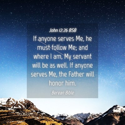 Picture 04 - John 12:26 BSB - If anyone serves Me, he must follow Me; and where - Bible Verse Picture