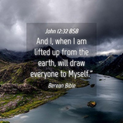 Picture 04 - John 12:32 BSB - And I, when I am lifted up from the earth, will - Bible Verse Picture