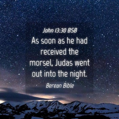 Picture 04 - John 13:30 BSB - As soon as he had received the morsel, Judas went - Bible Verse Picture