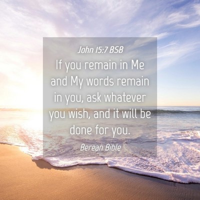 Picture 04 - John 15:7 BSB - If you remain in Me and My words remain in you, - Bible Verse Picture