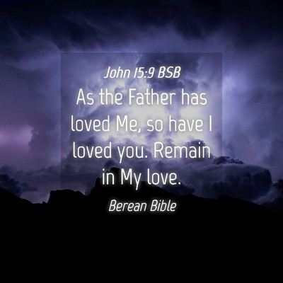 Picture 04 - John 15:9 BSB - As the Father has loved Me, so have I loved you. - Bible Verse Picture