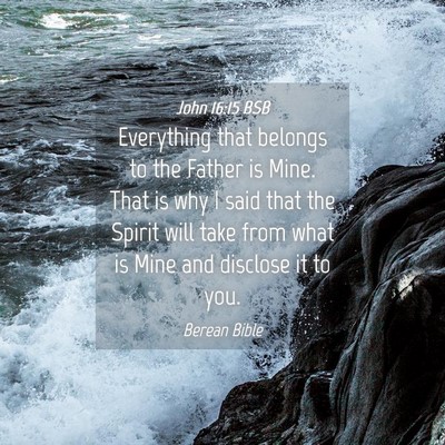 Picture 04 - John 16:15 BSB - Everything that belongs to the Father is Mine. - Bible Verse Picture