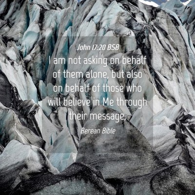 Picture 04 - John 17:20 BSB - I am not asking on behalf of them alone, but also - Bible Verse Picture