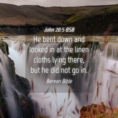 Picture 04 - John 20:5 BSB - He bent down and looked in at the linen cloths - Bible Verse Picture