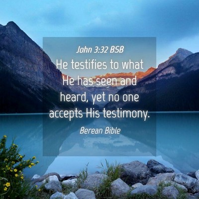 Picture 04 - John 3:32 BSB - He testifies to what He has seen and heard, yet - Bible Verse Picture