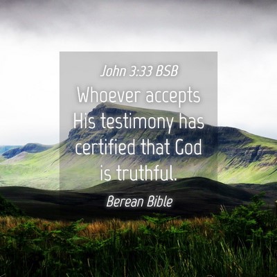 Picture 04 - John 3:33 BSB - Whoever accepts His testimony has certified that - Bible Verse Picture