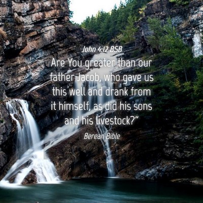 Picture 04 - John 4:12 BSB - Are You greater than our father Jacob, who gave - Bible Verse Picture
