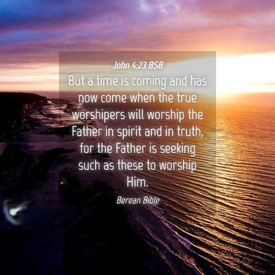 Picture 04 - John 4:23 BSB - But a time is coming and has now come when the - Bible Verse Picture