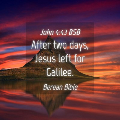 Picture 04 - John 4:43 BSB - After two days, Jesus left for - Bible Verse Picture