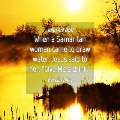 Picture 04 - John 4:7 BSB - When a Samaritan woman came to draw water, Jesus - Bible Verse Picture