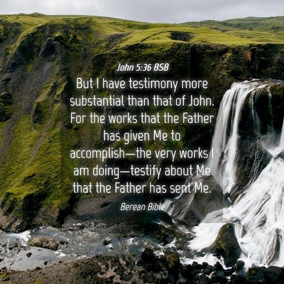 Picture 04 - John 5:36 BSB - But I have testimony more substantial than that - Bible Verse Picture