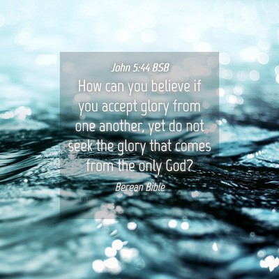 Picture 04 - John 5:44 BSB - How can you believe if you accept glory from one - Bible Verse Picture