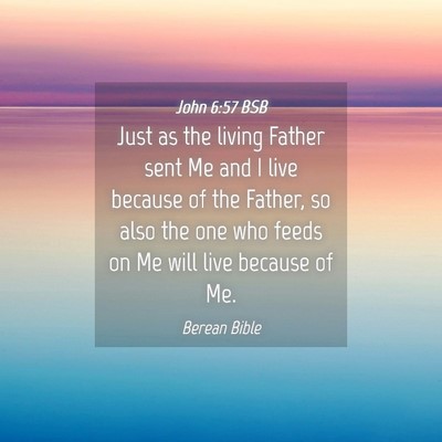 Picture 04 - John 6:57 BSB - Just as the living Father sent Me and I live - Bible Verse Picture