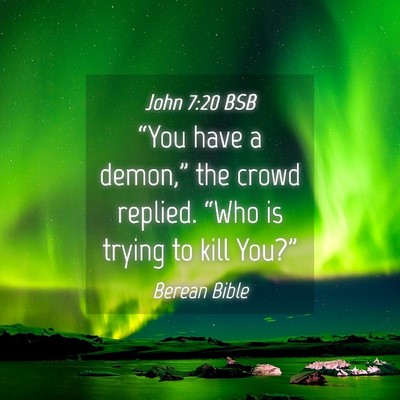 Picture 04 - John 7:20 BSB - “You have a demon,” the crowd replied. “Who - Bible Verse Picture