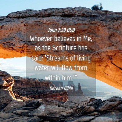 Picture 04 - John 7:38 BSB - Whoever believes in Me, as the Scripture has - Bible Verse Picture