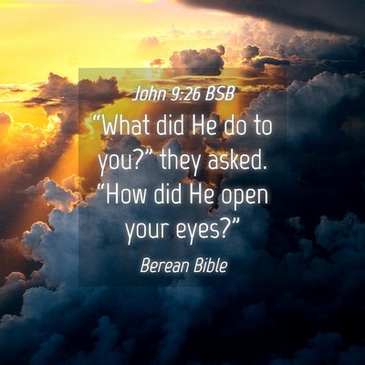 Picture 04 - John 9:26 BSB - “What did He do to you?” they asked. “How - Bible Verse Picture