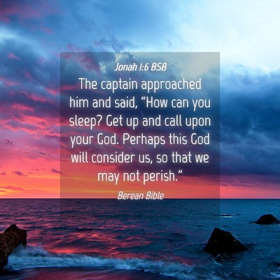 Picture 04 - Jonah 1:6 BSB - The captain approached him and said, “How can - Bible Verse Picture