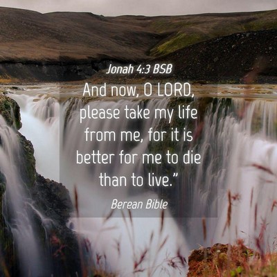Picture 04 - Jonah 4:3 BSB - And now, O LORD, please take my life from me, for - Bible Verse Picture