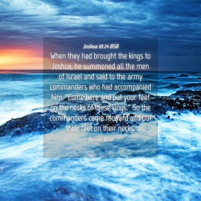 Picture 04 - Joshua 10:24 BSB - When they had brought the kings to Joshua, he - Bible Verse Picture