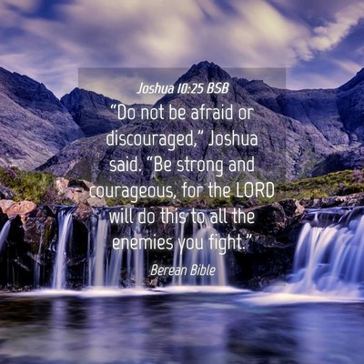 Picture 04 - Joshua 10:25 BSB - “Do not be afraid or discouraged,” Joshua - Bible Verse Picture