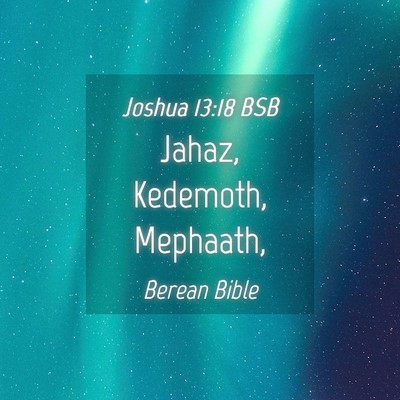 Picture 04 - Joshua 13:18 BSB - Jahaz, Kedemoth, - Bible Verse Picture