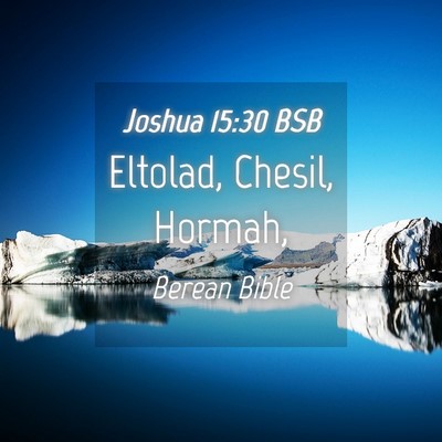 Picture 04 - Joshua 15:30 BSB - Eltolad, Chesil, - Bible Verse Picture
