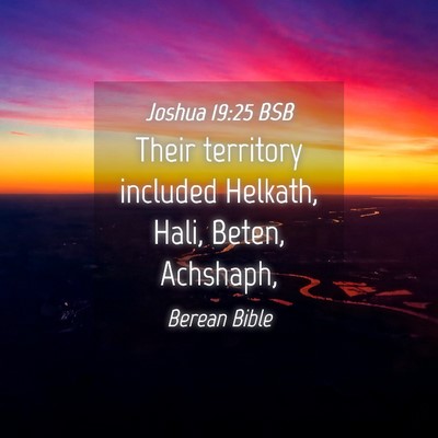 Picture 04 - Joshua 19:25 BSB - Their territory included Helkath, Hali, Beten, - Bible Verse Picture