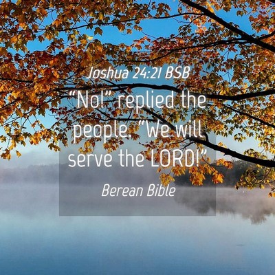 Picture 04 - Joshua 24:21 BSB - “No!” replied the people. “We will serve - Bible Verse Picture