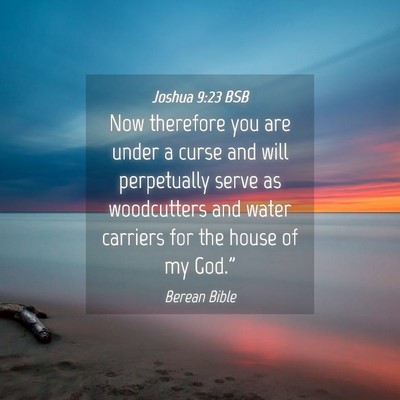 Picture 04 - Joshua 9:23 BSB - Now therefore you are under a curse and will - Bible Verse Picture