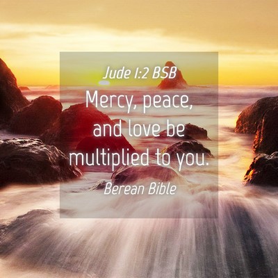 Picture 04 - Jude 1:2 BSB - Mercy, peace, and love be multiplied to - Bible Verse Picture