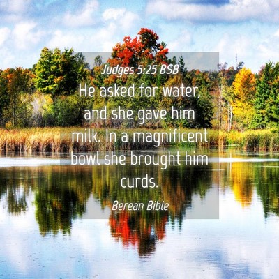 Picture 04 - Judges 5:25 BSB - He asked for water, and she gave him milk. In a - Bible Verse Picture