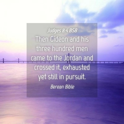Picture 04 - Judges 8:4 BSB - Then Gideon and his three hundred men came to the - Bible Verse Picture