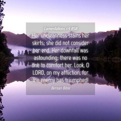 Picture 04 - Lamentations 1:9 BSB - Her uncleanness stains her skirts; she did not - Bible Verse Picture
