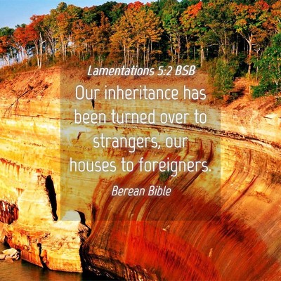 Picture 04 - Lamentations 5:2 BSB - Our inheritance has been turned over to - Bible Verse Picture