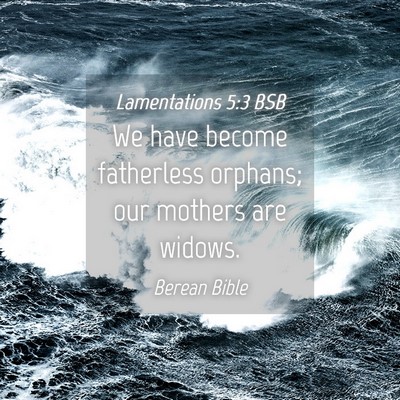 Picture 04 - Lamentations 5:3 BSB - We have become fatherless orphans; our mothers - Bible Verse Picture
