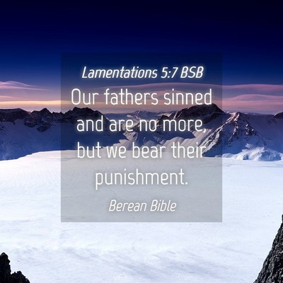Picture 04 - Lamentations 5:7 BSB - Our fathers sinned and are no more, but we bear - Bible Verse Picture